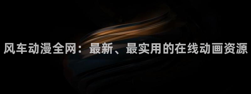 omofun怎么自签：风车动漫全网：最新、最实用的在线动画资源